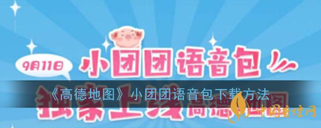 一條小團團語音包怎么下載？高德地圖小團團語音包下載方法